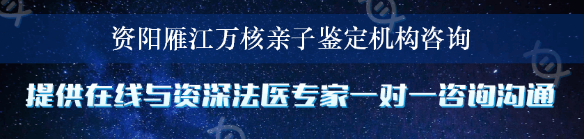 资阳雁江万核亲子鉴定机构咨询